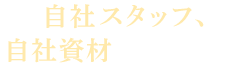 自社スタッフ、自社資材による施工